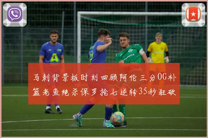 马刺背景板时刻回顾阿伦三分OG补篮老鱼绝杀保罗抢七逆转35秒狂砍13分