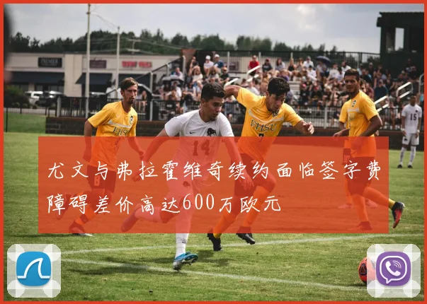 尤文与弗拉霍维奇续约面临签字费障碍差价高达600万欧元