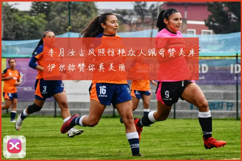 李月汝古风照惊艳众人佩奇赞美库伊尔称赞你真美丽